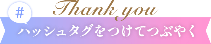 Thank you　ハッシュタグをつけてつぶやく